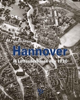 Hannover in Luftaufnahmen von 1930 - Joachim Paschen