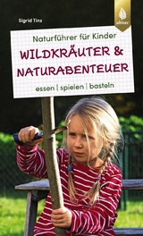 Naturführer für Kinder: Wildkräuter und Naturabenteuer - Tinz, Sigrid