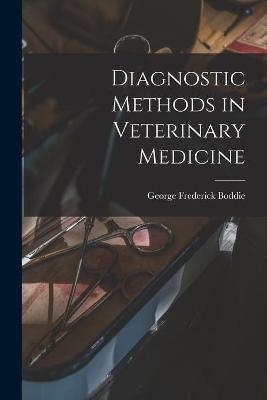 Diagnostic Methods in Veterinary Medicine - George Frederick 1900- Boddie