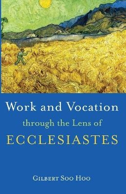 Work and Vocation through the Lens of Ecclesiastes - Gilbert Soo Hoo