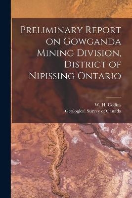 Preliminary Report on Gowganda Mining Division, District of Nipissing Ontario [microform] - 