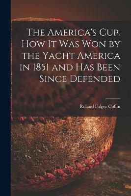 The America's Cup. How It Was Won by the Yacht America in 1851 and Has Been Since Defended - Roland Folger 1826-1888 Coffin