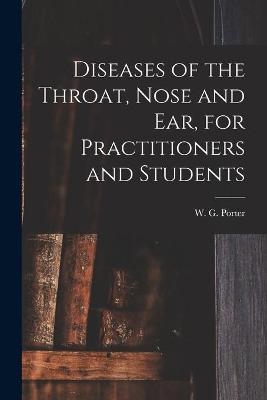 Diseases of the Throat, Nose and Ear, for Practitioners and Students [microform] - 