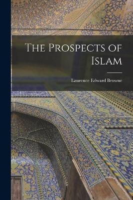 The Prospects of Islam - Laurence Edward 1887- Browne