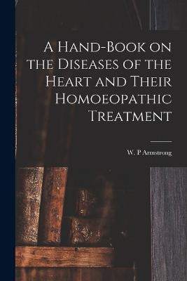 A Hand-book on the Diseases of the Heart and Their Homoeopathic Treatment - 