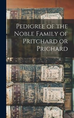 Pedigree of the Noble Family of Pritchard or Prichard -  Anonymous