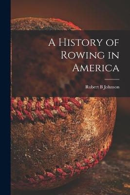 A History of Rowing in America [microform] - Robert B Johnson