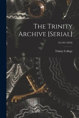 The Trinity Archive [serial]; 31(1917-1918) - 