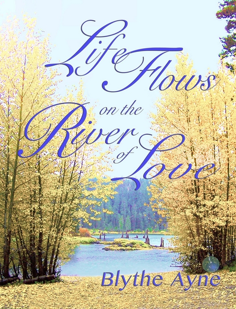 Life Flows on the River of Love -  Blythe Ayne