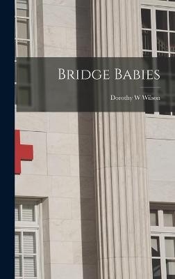 Bridge Babies - Dorothy W Wilson