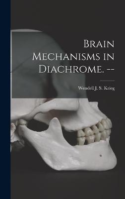 Brain Mechanisms in Diachrome. -- - 