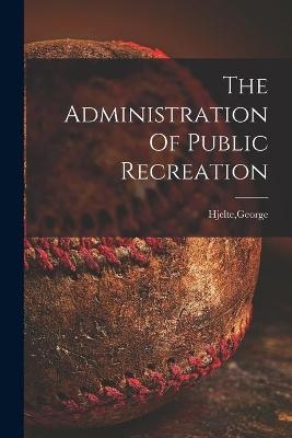 The Administration Of Public Recreation - 