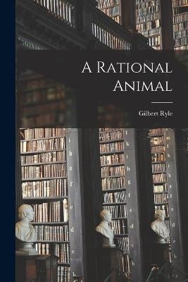 A Rational Animal - Gilbert 1900-1976 Ryle