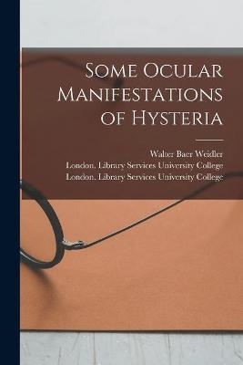 Some Ocular Manifestations of Hysteria [electronic Resource] - Walter Baer Weidler