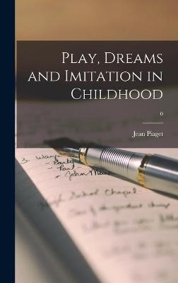 Play, Dreams and Imitation in Childhood; 0 - Jean 1896-1980 Piaget