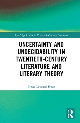 Uncertainty and Undecidability in Twentieth-Century Literature and Literary Theory - Mette Leonard Høeg