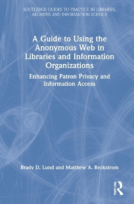 A Guide to Using the Anonymous Web in Libraries and Information Organizations - Brady D. Lund, Matthew A. Beckstrom