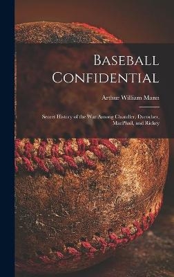 Baseball Confidential; Secret History of the War Among Chandler, Durocher, MacPhail, and Rickey - Arthur William 1901- Mann