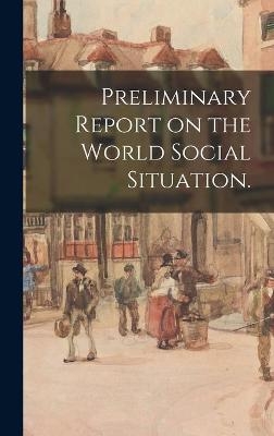 Preliminary Report on the World Social Situation. -  Anonymous