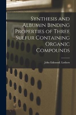 Synthesis and Albumin Binding Properties of Three Sulfur Containing Organic Compounds - John Edmond Lothers