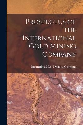 Prospectus of the International Gold Mining Company [microform] - 