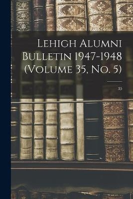 Lehigh Alumni Bulletin 1947-1948 (volume 35, No. 5); 35 -  Anonymous