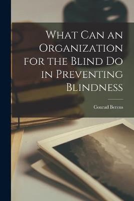 What Can an Organization for the Blind Do in Preventing Blindness - Conrad Berens