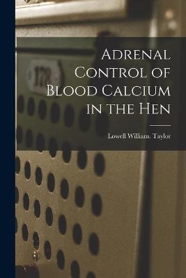 Adrenal Control of Blood Calcium in the Hen - Lowell William Taylor