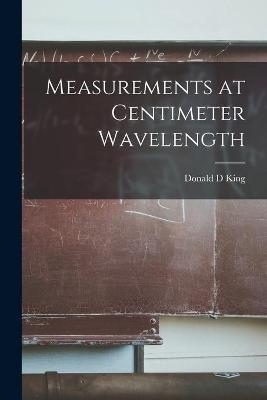 Measurements at Centimeter Wavelength - Donald D King