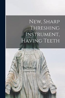 New, Sharp Threshing Instrument, Having Teeth -  Anonymous