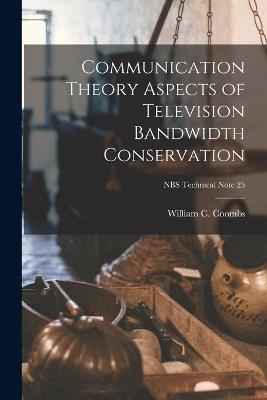 Communication Theory Aspects of Television Bandwidth Conservation; NBS Technical Note 25 - William C Coombs