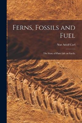 Ferns, Fossils and Fuel; the Story of Plant Life on Earth. - 