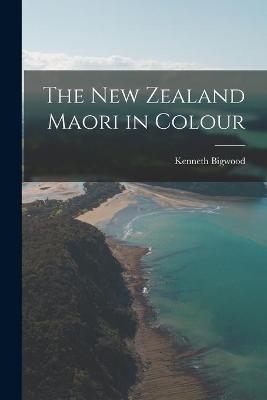 The New Zealand Maori in Colour - Kenneth Bigwood