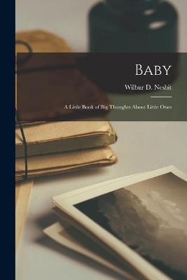 Baby; a Little Book of Big Thoughts About Little Ones - 