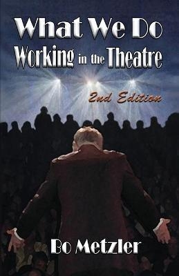 What We Do Working in the Theatre - Bo Metzler