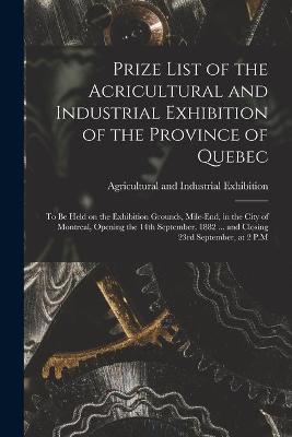 Prize List of the Acricultural and Industrial Exhibition of the Province of Quebec [microform] - 