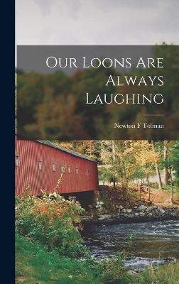 Our Loons Are Always Laughing - Newton F Tolman