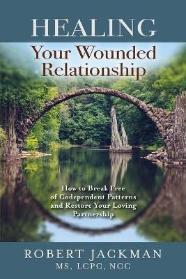 Healing Your Wounded Relationship - Robert Jackman