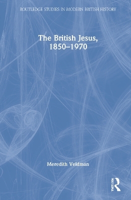 The British Jesus, 1850-1970 - Meredith Veldman