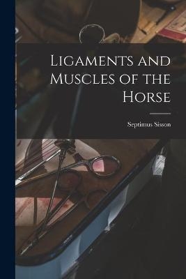 Ligaments and Muscles of the Horse [microform] - Septimus 1865-1924 Sisson