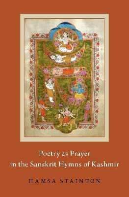 Poetry as Prayer in the Sanskrit Hymns of Kashmir - Hamsa Stainton