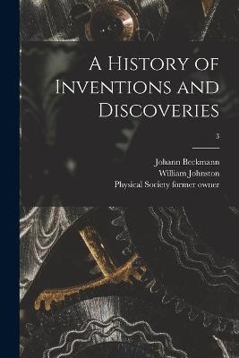 A History of Inventions and Discoveries [electronic Resource]; 3 - Johann 1739-1811 Beckmann, William Johnston