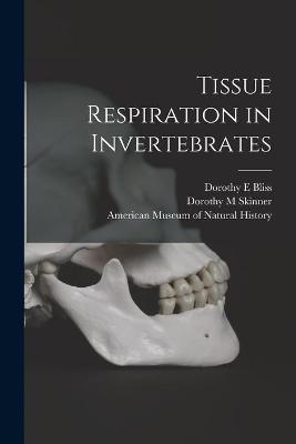 Tissue Respiration in Invertebrates - Dorothy E Bliss, Dorothy M Skinner