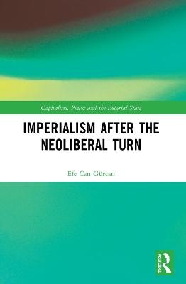 Imperialism after the Neoliberal Turn - Efe Can Gürcan