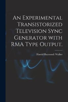 An Experimental Transistorized Television Sync Generator With RMA Type Output. - Harold Raymond Walker