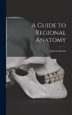 A Guide to Regional Anatomy [microform] - John 1873-1960 Cameron