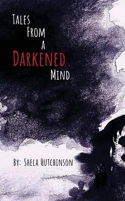 Tales of a Darkened Mind - Shela Hutchinson