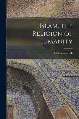 Islam, the Religion of Humanity [microform] - 