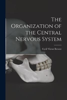 The Organization of the Central Nervous System - Cyril Victor Brewer