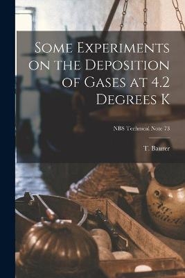 Some Experiments on the Deposition of Gases at 4.2 Degrees K; NBS Technical Note 73 - T Baurer